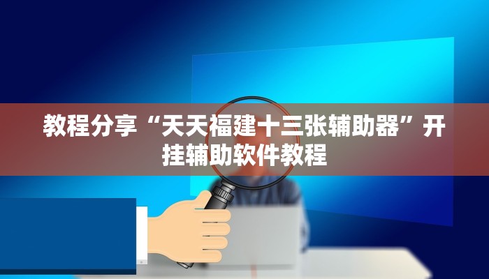 教程分享“天天福建十三张辅助器”开挂辅助软件教程