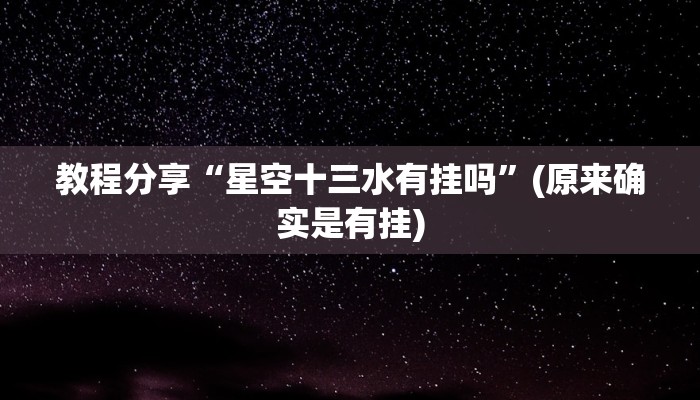 教程分享“星空十三水有挂吗”(原来确实是有挂)