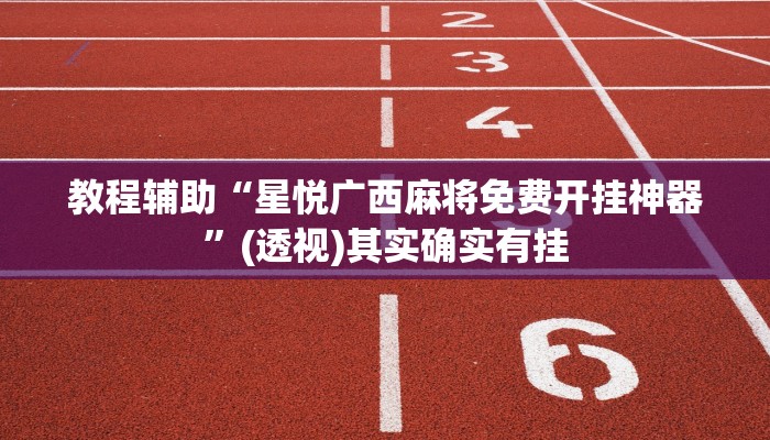 教程辅助“星悦广西麻将免费开挂神器”(透视)其实确实有挂