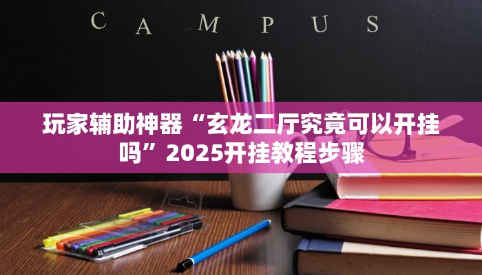 玩家辅助神器“玄龙二厅究竟可以开挂吗”2025开挂教程步骤