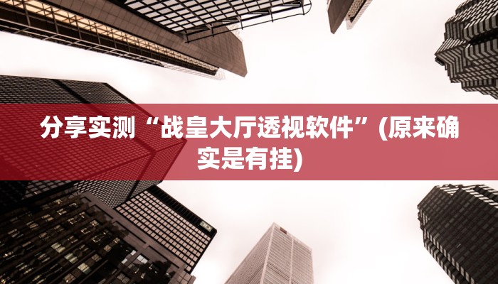 分享实测“战皇大厅透视软件”(原来确实是有挂)