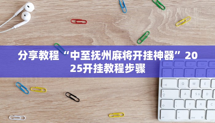 分享教程“中至抚州麻将开挂神器”2025开挂教程步骤
