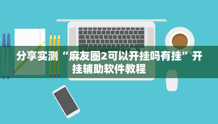 分享实测“麻友圈2可以开挂吗有挂”开挂辅助软件教程