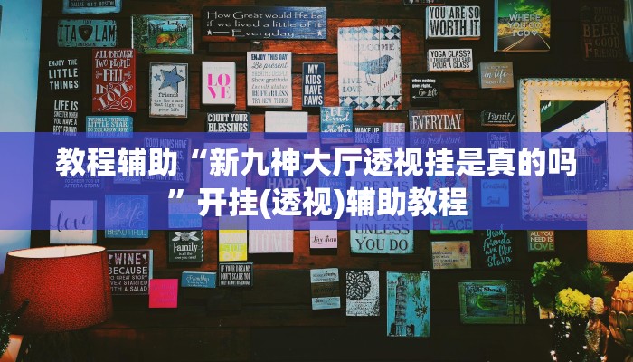 教程辅助“新九神大厅透视挂是真的吗”开挂(透视)辅助教程