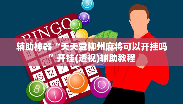 辅助神器“天天爱柳州麻将可以开挂吗”开挂(透视)辅助教程