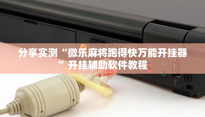 分享实测“微乐麻将跑得快万能开挂器”开挂辅助软件教程