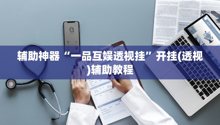 辅助神器“一品互娱透视挂”开挂(透视)辅助教程