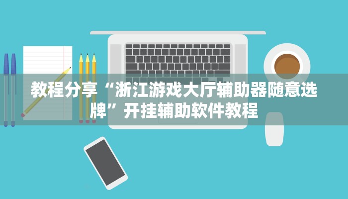 教程分享“浙江游戏大厅辅助器随意选牌”开挂辅助软件教程