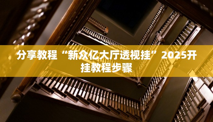 分享教程“新众亿大厅透视挂”2025开挂教程步骤