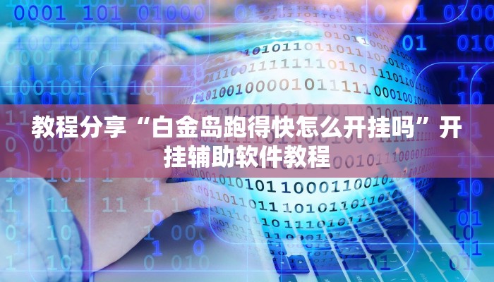 教程分享“白金岛跑得快怎么开挂吗”开挂辅助软件教程