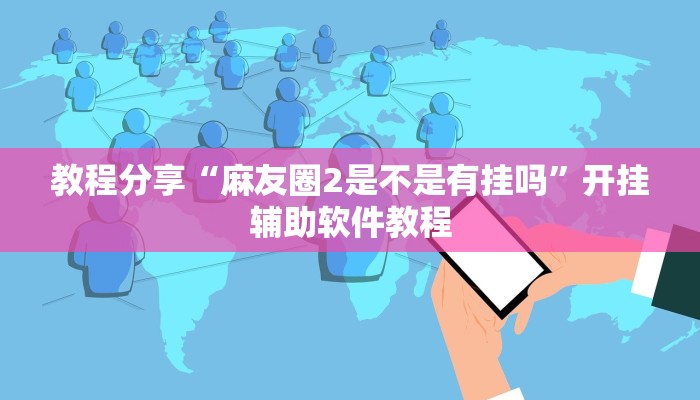 教程分享“麻友圈2是不是有挂吗”开挂辅助软件教程