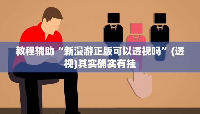 教程辅助“新漫游正版可以透视吗”(透视)其实确实有挂