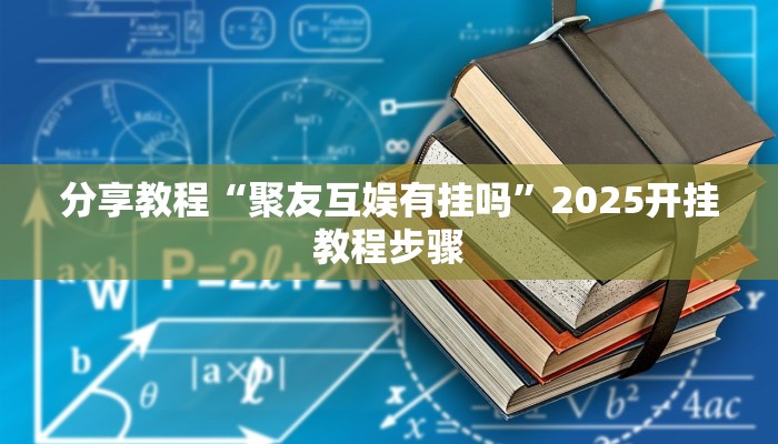分享教程“聚友互娱有挂吗”2025开挂教程步骤