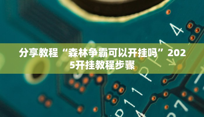 分享教程“森林争霸可以开挂吗”2025开挂教程步骤