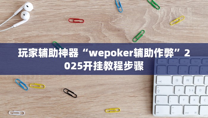 玩家辅助神器“wepoker辅助作弊”2025开挂教程步骤