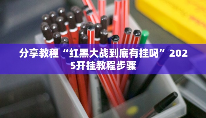 分享教程“红黑大战到底有挂吗”2025开挂教程步骤