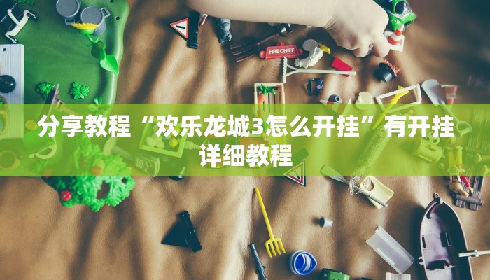 分享教程“欢乐龙城3怎么开挂”有开挂详细教程