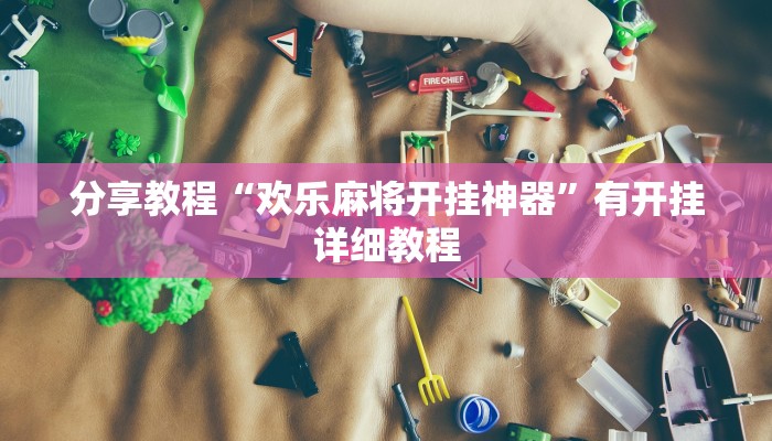 分享教程“欢乐麻将开挂神器”有开挂详细教程