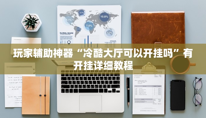 玩家辅助神器“冷酷大厅可以开挂吗”有开挂详细教程