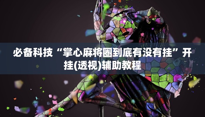 玩家辅助神器“老胡麻将可以开挂吗”有开挂详细教程 玩家辅助神器“老胡麻将可以开挂吗”有开挂详细教程