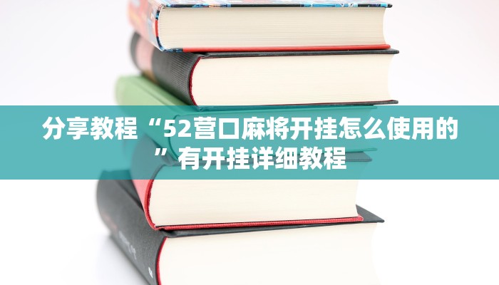 分享教程“52营口麻将开挂怎么使用的”有开挂详细教程