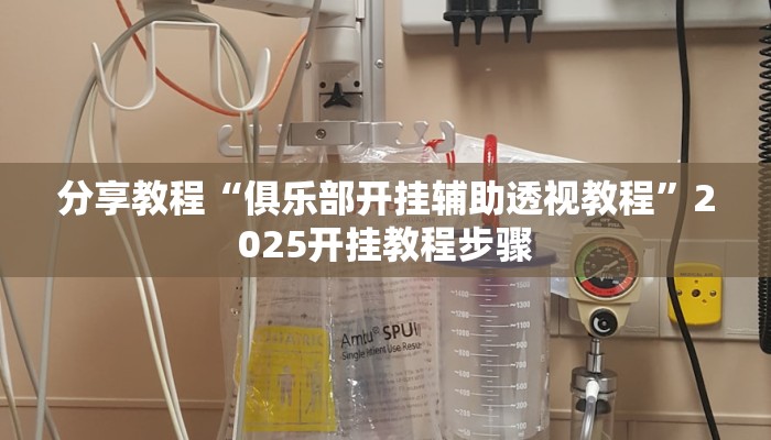 分享教程“俱乐部开挂辅助透视教程”2025开挂教程步骤