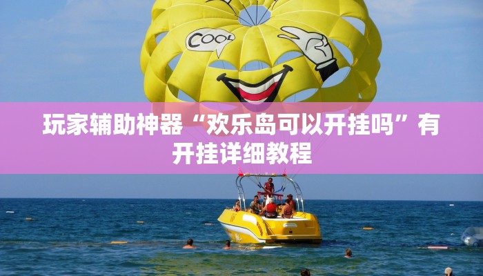 玩家辅助神器“欢乐岛可以开挂吗”有开挂详细教程 玩家辅助神器“欢乐岛可以开挂吗”有开挂详细教程