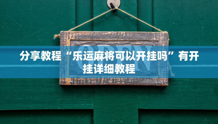 分享教程“乐运麻将可以开挂吗”有开挂详细教程