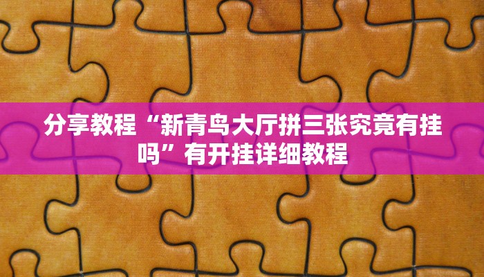 分享教程“新青鸟大厅拼三张究竟有挂吗”有开挂详细教程 分享教程“新青鸟大厅拼三张究竟有挂吗”有开挂详细教程