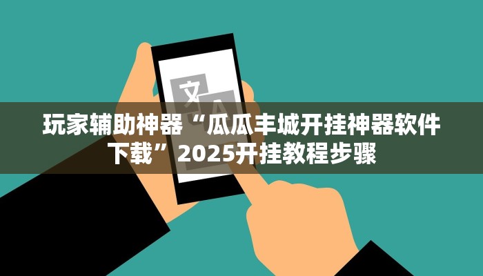 玩家辅助神器“瓜瓜丰城开挂神器软件下载”2025开挂教程步骤
