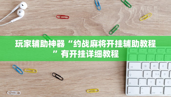 玩家辅助神器“约战麻将开挂辅助教程”有开挂详细教程