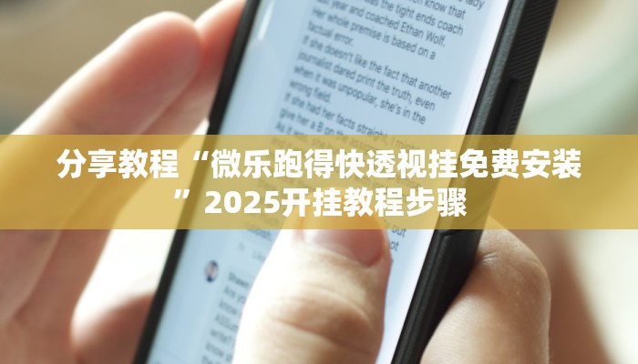 分享教程“微乐跑得快透视挂免费安装”2025开挂教程步骤 分享教程“微乐跑得快透视挂免费安装”2025开挂教程步骤