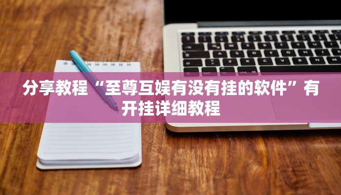 分享教程“至尊互娱有没有挂的软件”有开挂详细教程