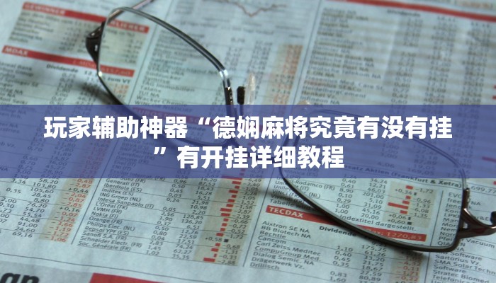 玩家辅助神器“德娴麻将究竟有没有挂”有开挂详细教程 玩家辅助神器“德娴麻将究竟有没有挂”有开挂详细教程