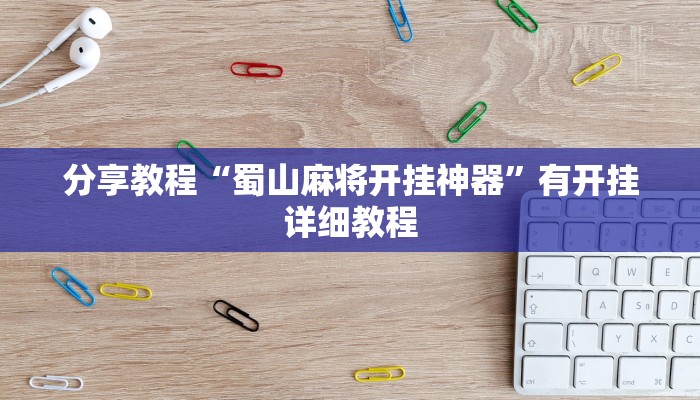 分享教程“蜀山麻将开挂神器”有开挂详细教程 分享教程“蜀山麻将开挂神器”有开挂详细教程