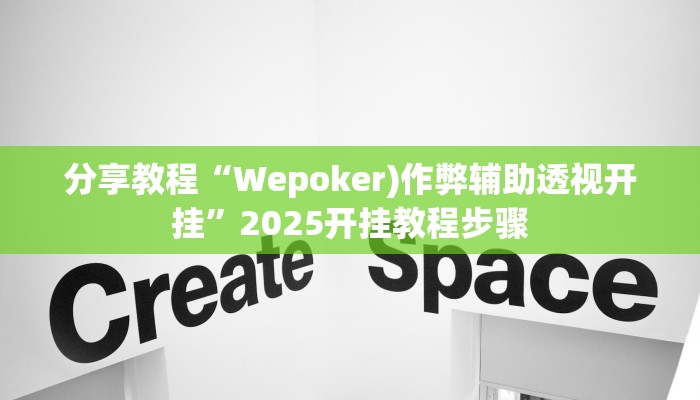 分享教程“Wepoker)作弊辅助透视开挂”2025开挂教程步骤