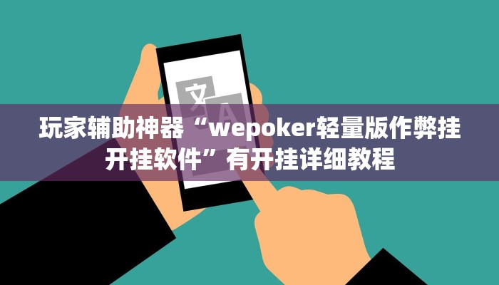 玩家辅助神器“wepoker轻量版作弊挂开挂软件”有开挂详细教程 玩家辅助神器“wepoker轻量版作弊挂开挂软件”有开挂详细教程