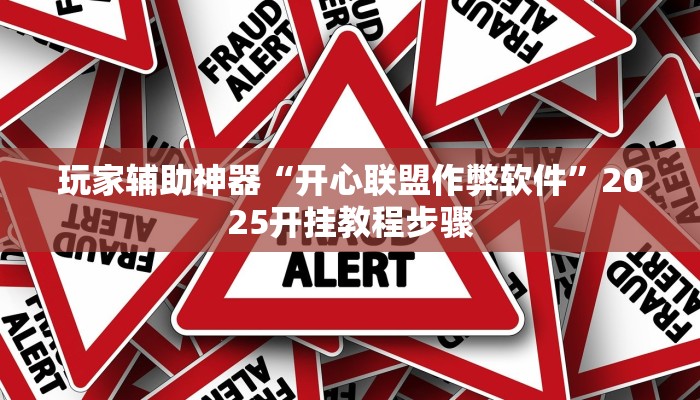玩家辅助神器“开心联盟作弊软件”2025开挂教程步骤