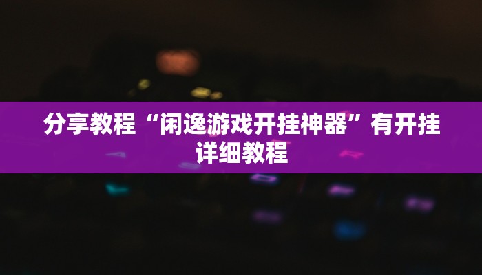 分享教程“闲逸游戏开挂神器”有开挂详细教程