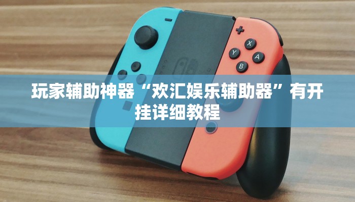 玩家辅助神器“欢汇娱乐辅助器”有开挂详细教程 玩家辅助神器“欢汇娱乐辅助器”有开挂详细教程