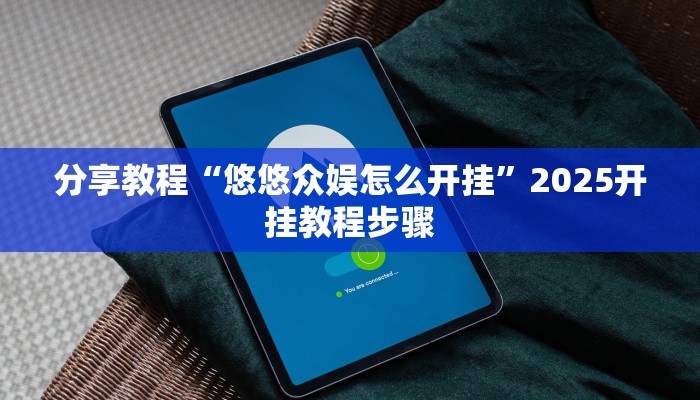 分享教程“悠悠众娱怎么开挂”2025开挂教程步骤 分享教程“悠悠众娱怎么开挂”2025开挂教程步骤