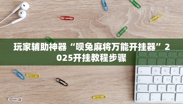 玩家辅助神器“呗兔麻将万能开挂器”2025开挂教程步骤