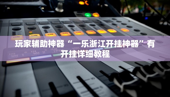 玩家辅助神器“一乐浙江开挂神器”有开挂详细教程