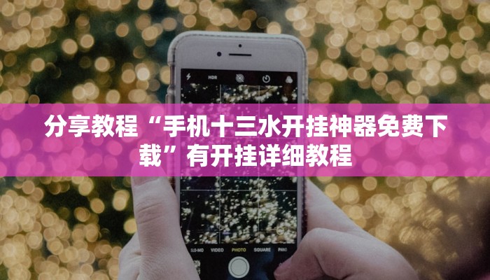 分享教程“手机十三水开挂神器免费下载”有开挂详细教程 分享教程“手机十三水开挂神器免费下载”有开挂详细教程
