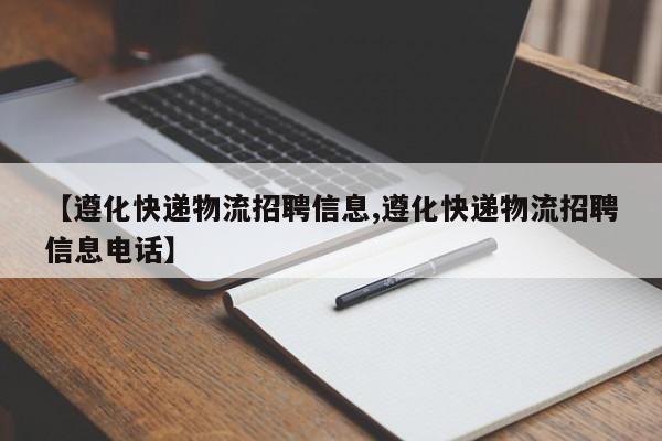 【遵化快递物流招聘信息,遵化快递物流招聘信息电话】