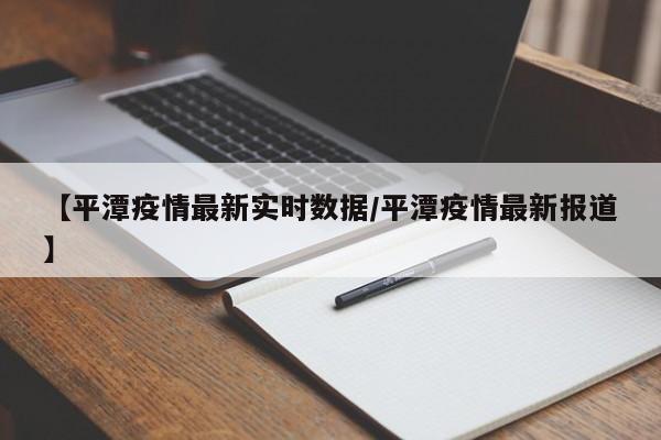 【平潭疫情最新实时数据/平潭疫情最新报道】