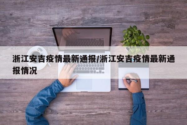 浙江安吉疫情最新通报/浙江安吉疫情最新通报情况