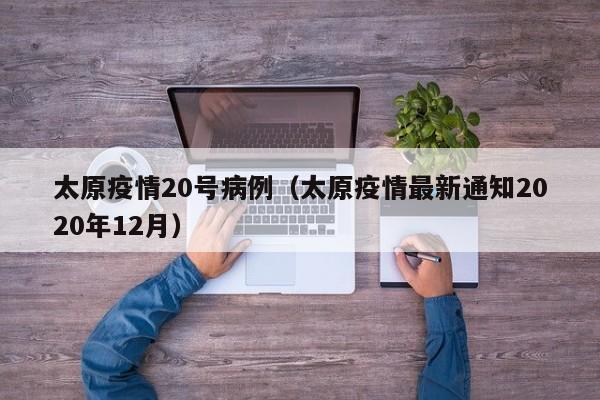 太原疫情20号病例(太原疫情最新通知2020年12月)